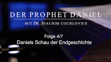 Bibelkunde Daniel (4/7): Daniels Schau der Endgeschichte