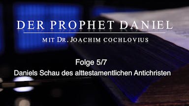 Bibelkunde Daniel (5/7): Daniels Schau des alttestamentlichen Antichristus