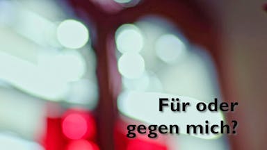 Für oder gegen mich?